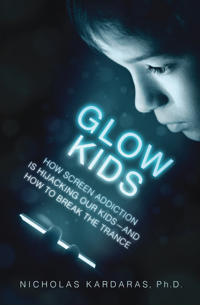 Glow Kids: How Screen Addiction Is Hijacking Our Kids-and How to Break the Trance by Dr. Nicholas Kardaras